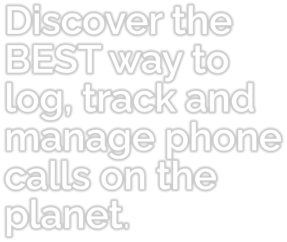 Discover the BEST way to log, track and manage phone calls on the planet.