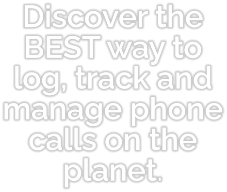 Discover the BEST way to log, track and manage phone calls on the planet.